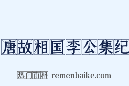 唐故相国李公集纪是什么意思的图片